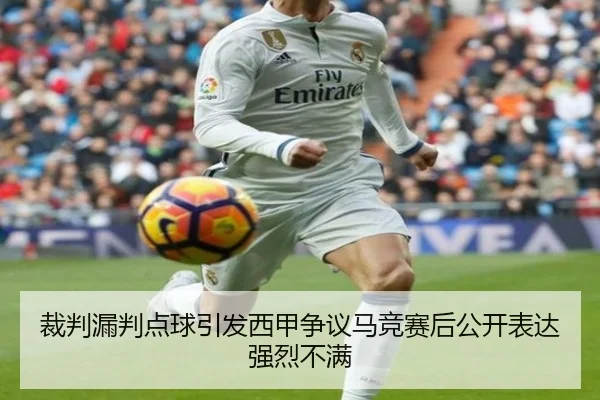 裁判漏判点球引发西甲争议马竞赛后公开表达强烈不满